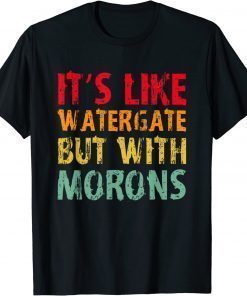 It's Like Watergate But With Morons Funny Impeach T-Shirt