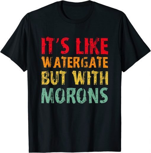 It's Like Watergate But With Morons Funny Impeach T-Shirt