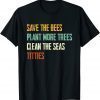Save The Bees, Plant More Trees, Clean The Seas, Titties Shirt