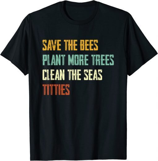 Save The Bees, Plant More Trees, Clean The Seas, Titties Shirt