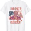 Joe Biden I did that recession!!! Tee Shirts
