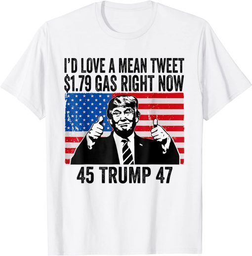 I'd Love A Mean Tweet And 1.79 Gas Right Now Trump T-Shirt