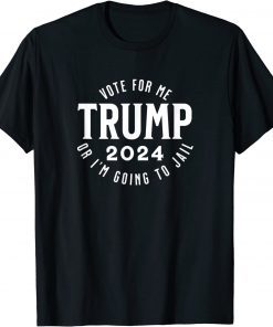 T-Shirt Trump Vote for me or I'm going to jail