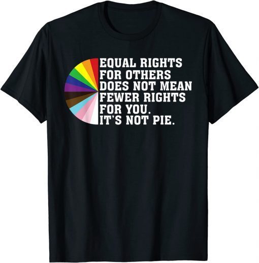 Equal Rights For Others Not Mean Fewer Rights You Not Pie T-Shirt