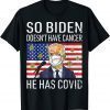 2022 So Biden Doesn't Cancer He Has Covid Anti Joe Biden T-Shirt