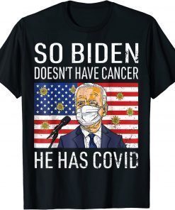 2022 So Biden Doesn't Cancer He Has Covid Anti Joe Biden T-Shirt