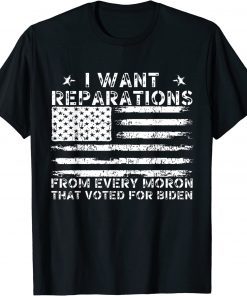 I Want Reparations From Every Moron That Voted For Biden T-Shirt