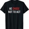 Funny He chose Not To Act Anti Trump Gift T-Shirt