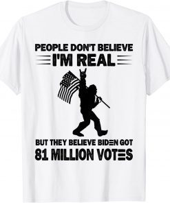 Bigfoot People Don't Believe I'm Real But They Believe Biden T-Shirt