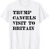 Trump Cancels Visit To Britain 2022 T-Shirt