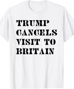 Trump Cancels Visit To Britain 2022 T-Shirt