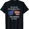 You Cant Be Pro Insurrection And Pro America T-Shirt