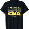 The Force is Strong With This CNA Funny Job 2022 T-Shirt