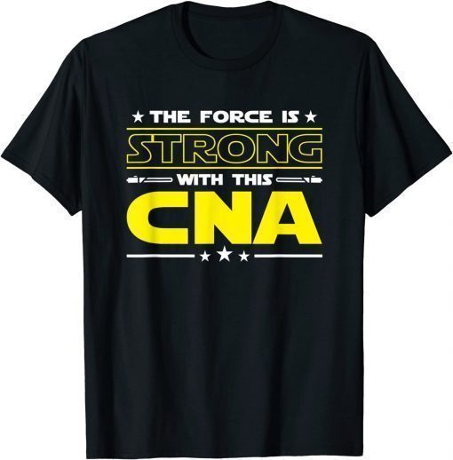 The Force is Strong With This CNA Funny Job 2022 T-Shirt