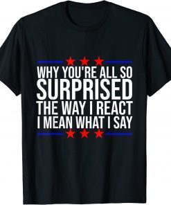 2022 Joe Biden why you're all so surprised the way I react Gift T-Shirt