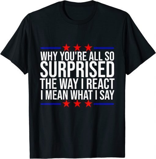2022 Joe Biden why you're all so surprised the way I react Gift T-Shirt