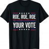 Funny Roe Roe Roe Your Vote T-Shirt