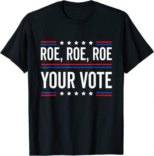 Funny Roe Roe Roe Your Vote T-Shirt