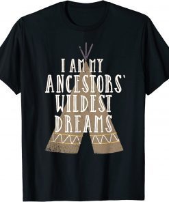 2022 I Am My Ancestors Wildest Dreams ,Native American Heritage Gift Tee Shirt