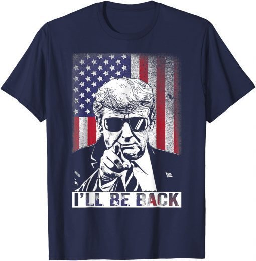 I'll Be Back ,I Will Be Back 2024 Trump President Official T-Shirt