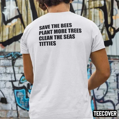 Official Save The Bees Plant More Trees Clean The Seas Titties Shirt