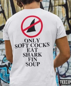 T-Shirt Only Soft Cock Eat Shark Fin Soup