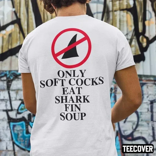 T-Shirt Only Soft Cock Eat Shark Fin Soup