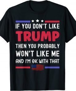 T-Shirt If You Don't Like Trump Then You Probably Won't Like Me