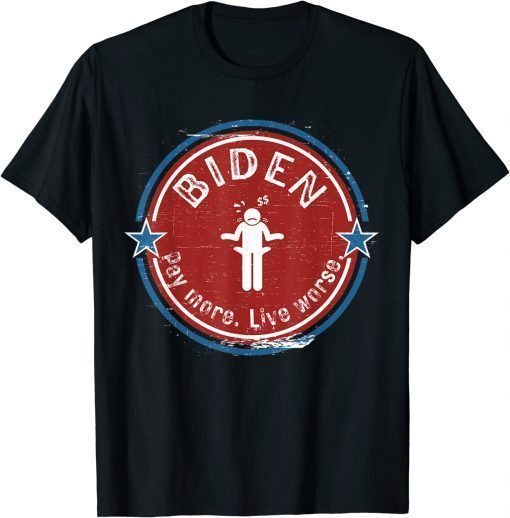 2022 Anti Biden, Pay More Live Worse Funny T-Shirt