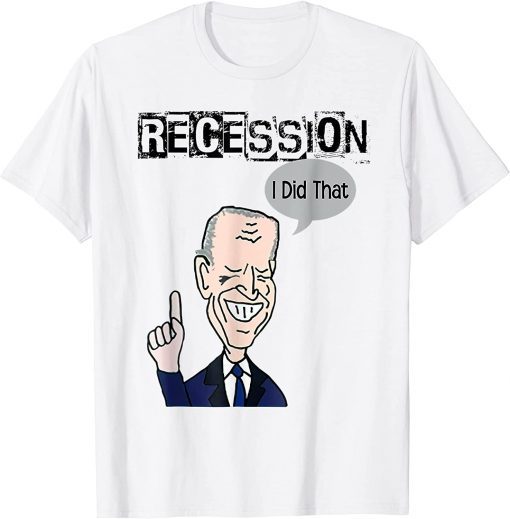Biden Recession I did that Anti Biden New T-Shirt