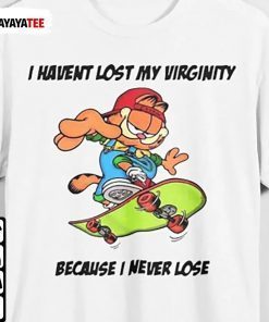 I Haven’T Lost My Virginity Because I Never Lose Gift T-Shirt