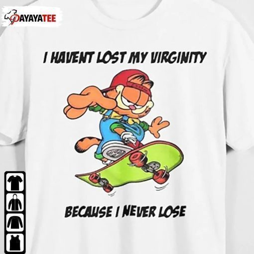 I Haven’T Lost My Virginity Because I Never Lose Gift T-Shirt