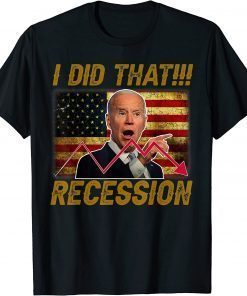 Classic I Did That Biden Recession Funny Anti Biden 2022 T-Shirt