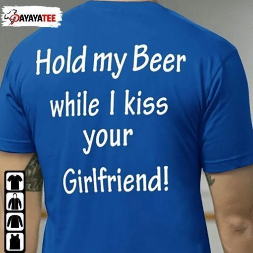 Hold My Beer While I Kiss Your Girlfriend 2022 Shirt