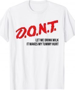 Don't Let Me Drink Milk It Makes My Tummy Hurt Funny Tee Shirt