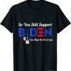 Official So You Still Support Biden Anti Biden Funny Biden T-Shirt