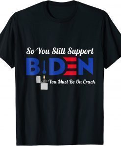 Official So You Still Support Biden Anti Biden Funny Biden T-Shirt