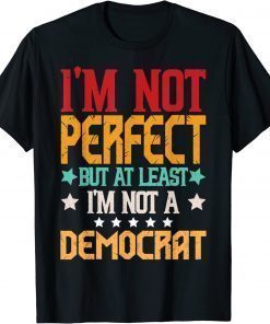 Retro I'm Not Perfect But At least I'm Not A Democrat Design T-Shirt