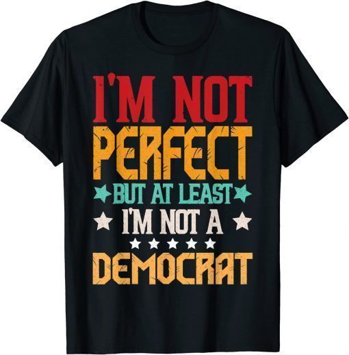 Retro I'm Not Perfect But At least I'm Not A Democrat Design T-Shirt