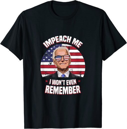 Impeach Me I Won't Even Remember Joe Biden Funny Meme 2022 T-Shirt