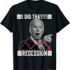 I Did That Biden Recession Funny Anti Biden T-Shirt