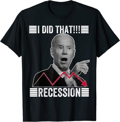 I Did That Biden Recession Funny Anti Biden T-Shirt