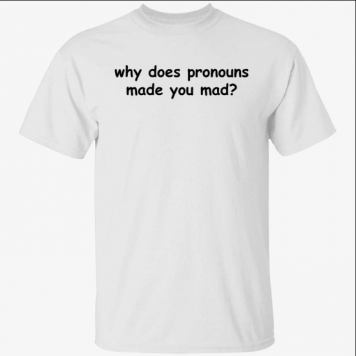 Classic Why does pronouns made you mad T-Shirt