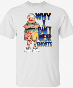 T-Shirt Why i can’t wear shorts