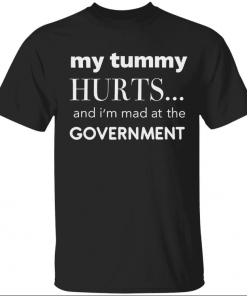 My tummy hurts and i’m mad at the government Gift Shirt