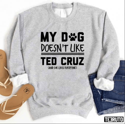 My Dog Doesn’t Even Like Ted Cruz And She Likes Everyone T-Shirt