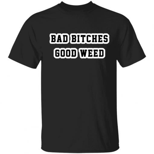 T-Shirt Bad bitches good weed