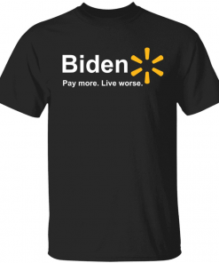 Biden pay more live worse T-Shirt