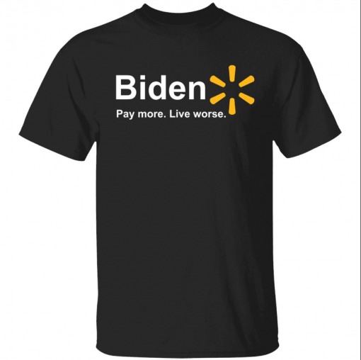 Biden pay more live worse T-Shirt