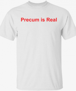 Precum is real 2022 Shirt